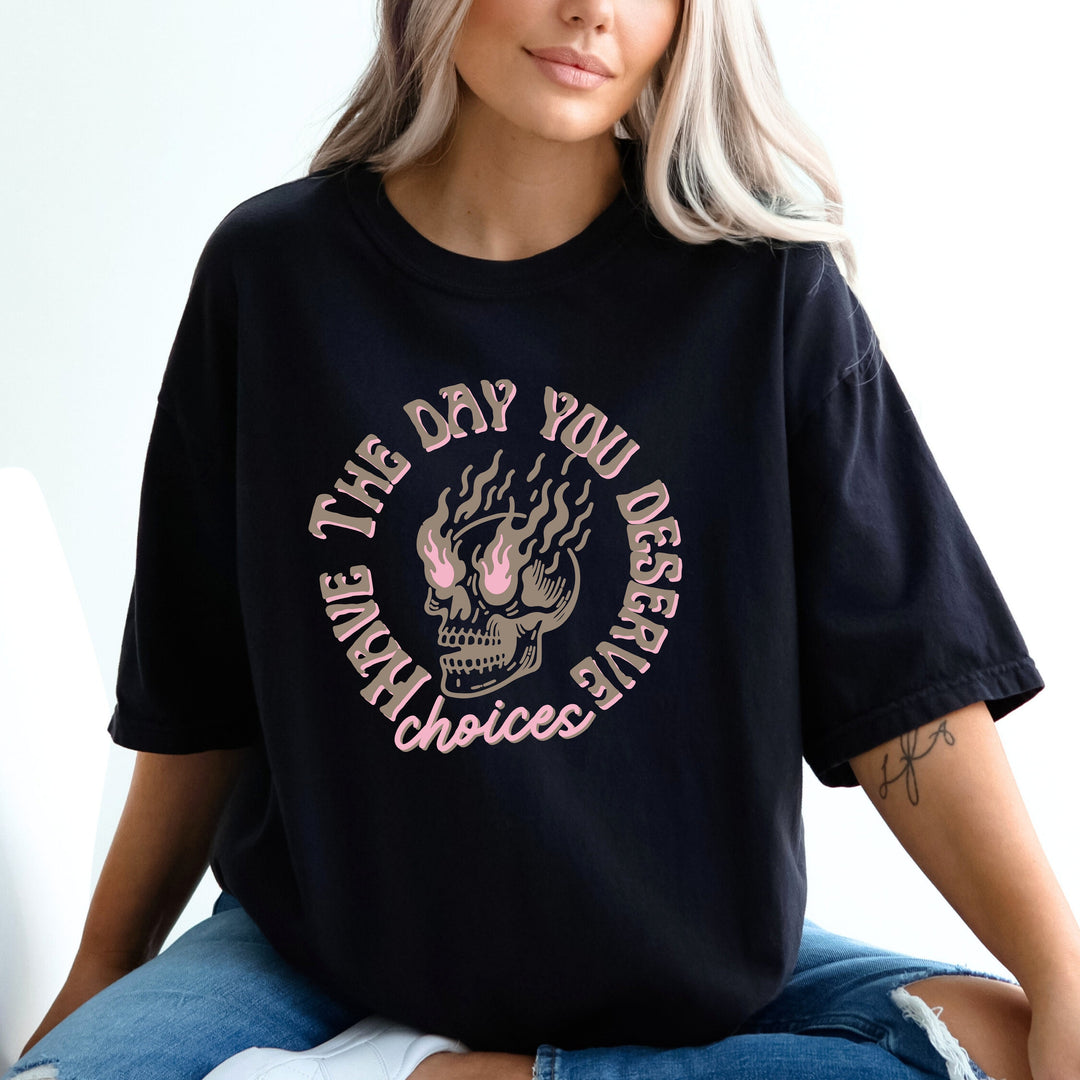 Have The Day You Deserve T Shirt